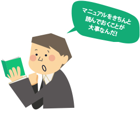 マニュアルをきちんと読んでおくことが大事なんだ!